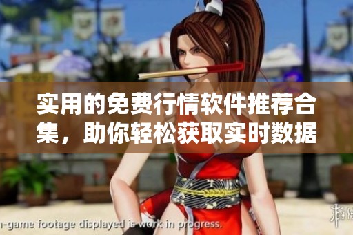 实用的免费行情软件推荐合集，助你轻松获取实时数据