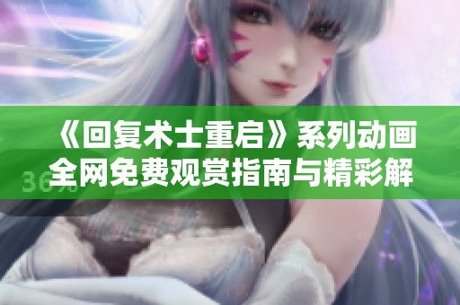 《回复术士重启》系列动画全网免费观赏指南与精彩解析
