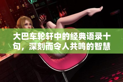 大巴车轮轩中的经典语录十句，深刻而令人共鸣的智慧分享