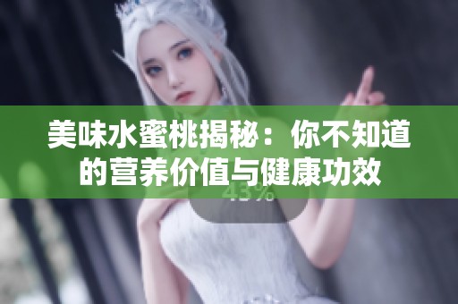 美味水蜜桃揭秘：你不知道的营养价值与健康功效