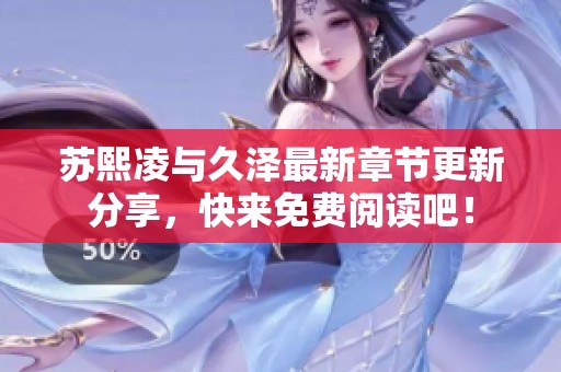苏熙凌与久泽最新章节更新分享，快来免费阅读吧！