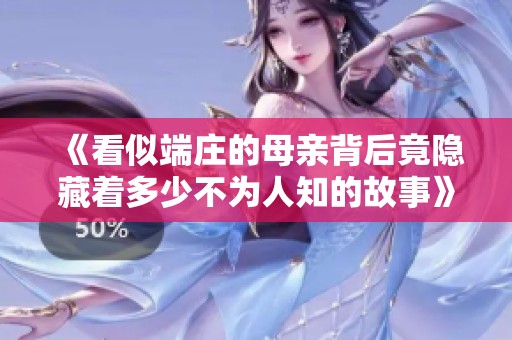 《看似端庄的母亲背后竟隐藏着多少不为人知的故事》