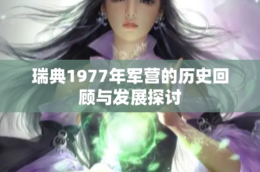瑞典1977年军营的历史回顾与发展探讨