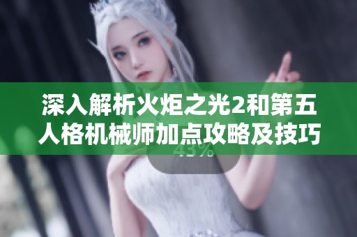 深入解析火炬之光2和第五人格机械师加点攻略及技巧分享
