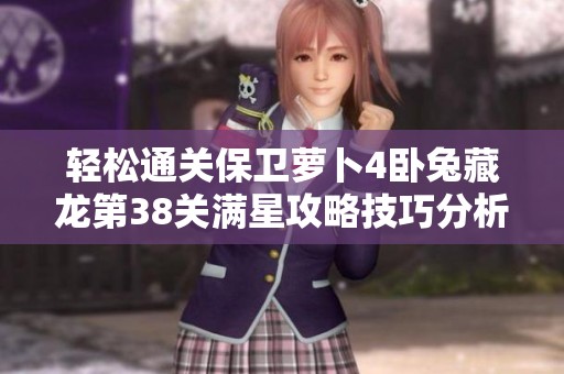 轻松通关保卫萝卜4卧兔藏龙第38关满星攻略技巧分析