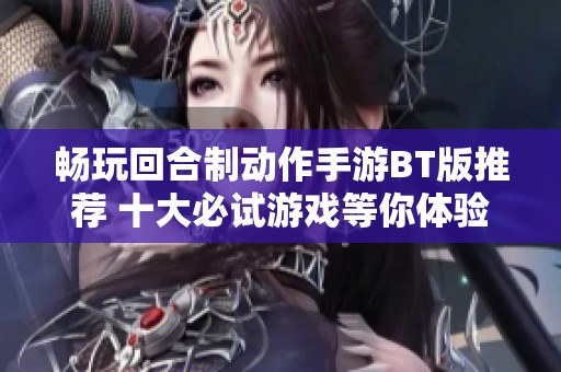 畅玩回合制动作手游BT版推荐 十大必试游戏等你体验