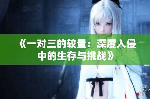 《一对三的较量：深度入侵中的生存与挑战》