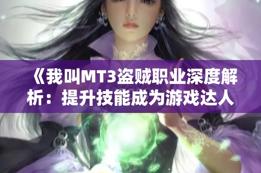 《我叫MT3盗贼职业深度解析：提升技能成为游戏达人必备指南》