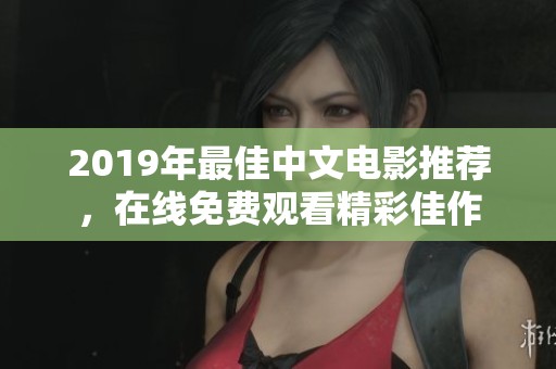 2019年最佳中文电影推荐，在线免费观看精彩佳作
