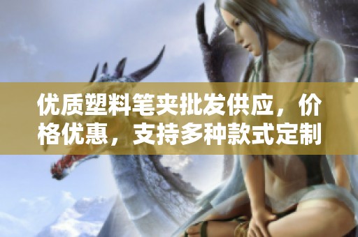 优质塑料笔夹批发供应，价格优惠，支持多种款式定制