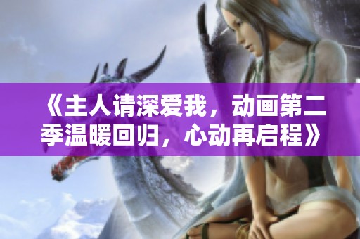 《主人请深爱我，动画第二季温暖回归，心动再启程》