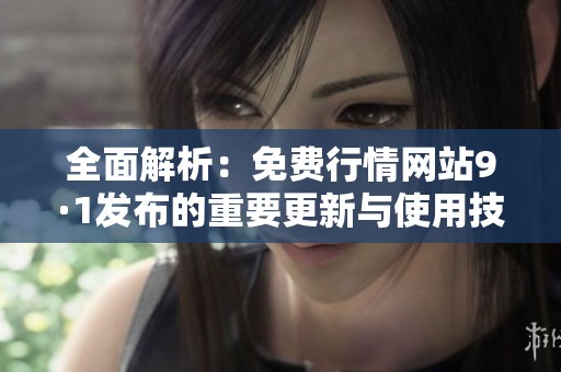 全面解析：免费行情网站9·1发布的重要更新与使用技巧