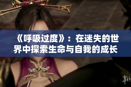 《呼吸过度》：在迷失的世界中探索生命与自我的成长之旅