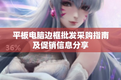 平板电脑边框批发采购指南及促销信息分享