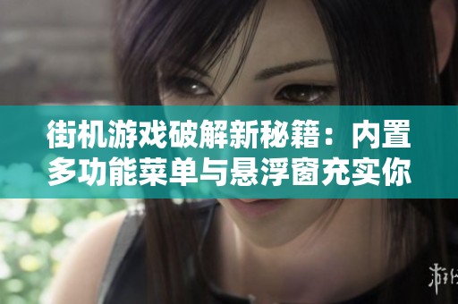 街机游戏破解新秘籍：内置多功能菜单与悬浮窗充实你的游戏体验