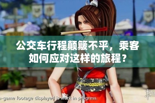 公交车行程颠簸不平，乘客如何应对这样的旅程？