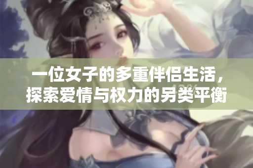 一位女子的多重伴侣生活，探索爱情与权力的另类平衡
