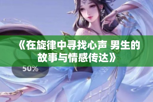 《在旋律中寻找心声 男生的故事与情感传达》