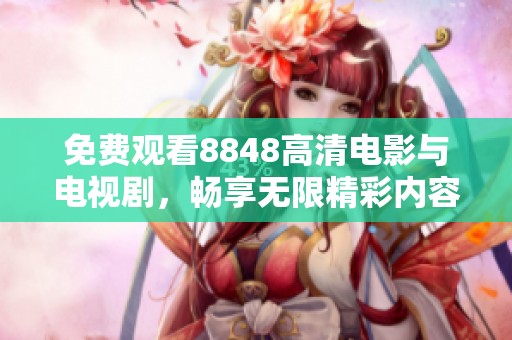 免费观看8848高清电影与电视剧，畅享无限精彩内容