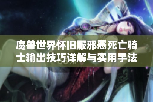 魔兽世界怀旧服邪恶死亡骑士输出技巧详解与实用手法分享
