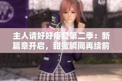 主人请好好疼爱第二季：新篇章开启，甜蜜瞬间再续前缘