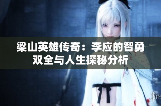 梁山英雄传奇：李应的智勇双全与人生探秘分析