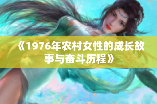 《1976年农村女性的成长故事与奋斗历程》