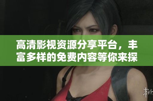高清影视资源分享平台，丰富多样的免费内容等你来探索