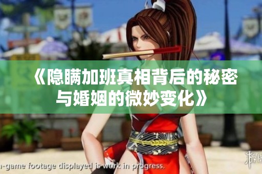 《隐瞒加班真相背后的秘密与婚姻的微妙变化》