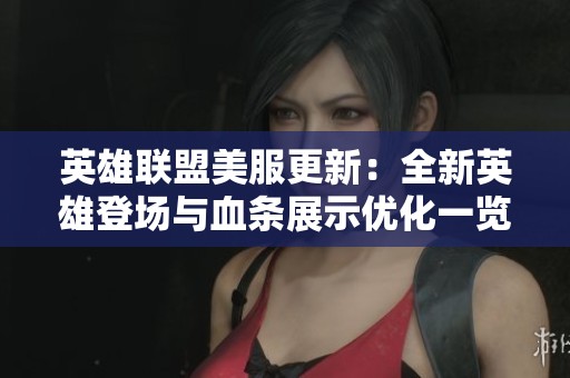 英雄联盟美服更新：全新英雄登场与血条展示优化一览
