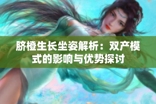 脐橙生长坐姿解析：双产模式的影响与优势探讨