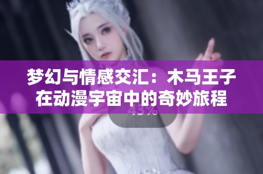 梦幻与情感交汇：木马王子在动漫宇宙中的奇妙旅程