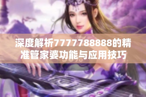 深度解析7777788888的精准管家婆功能与应用技巧