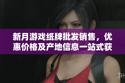 新月游戏纸牌批发销售，优惠价格及产地信息一站式获取