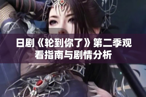 日剧《轮到你了》第二季观看指南与剧情分析