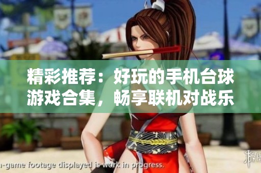 精彩推荐：好玩的手机台球游戏合集，畅享联机对战乐趣
