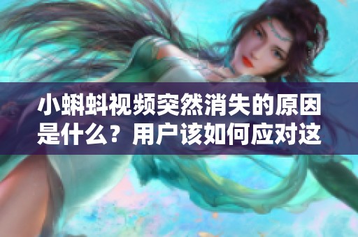 小蝌蚪视频突然消失的原因是什么？用户该如何应对这类问题？