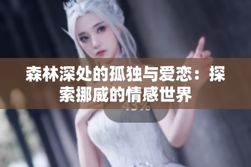 森林深处的孤独与爱恋：探索挪威的情感世界