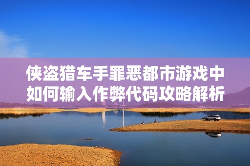 侠盗猎车手罪恶都市游戏中如何输入作弊代码攻略解析
