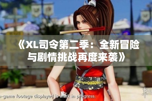《XL司令第二季：全新冒险与剧情挑战再度来袭》