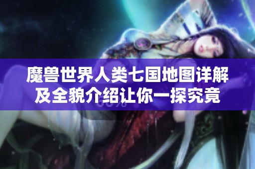 魔兽世界人类七国地图详解及全貌介绍让你一探究竟