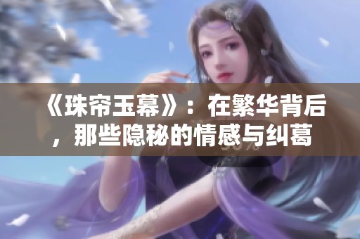 《珠帘玉幕》：在繁华背后，那些隐秘的情感与纠葛