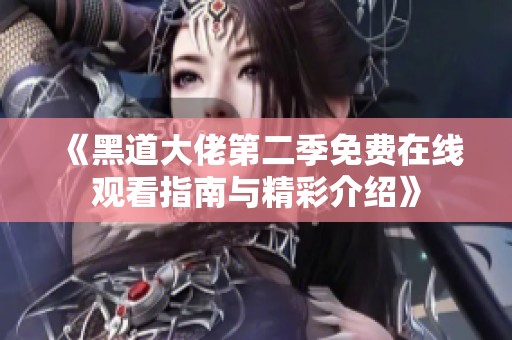 《黑道大佬第二季免费在线观看指南与精彩介绍》