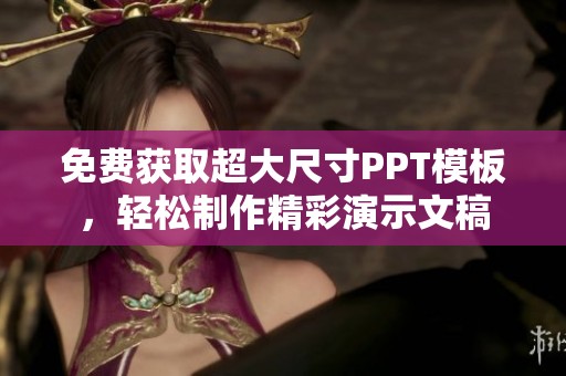 免费获取超大尺寸PPT模板，轻松制作精彩演示文稿