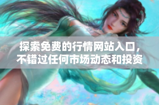 探索免费的行情网站入口，不错过任何市场动态和投资机会