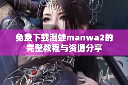 免费下载漫蛙manwa2的完整教程与资源分享
