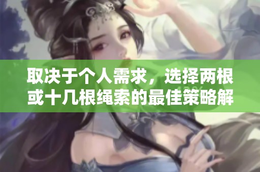 取决于个人需求，选择两根或十几根绳索的最佳策略解析