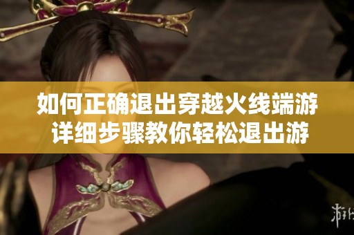 如何正确退出穿越火线端游 详细步骤教你轻松退出游戏