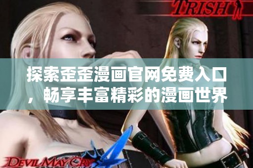 探索歪歪漫画官网免费入口，畅享丰富精彩的漫画世界