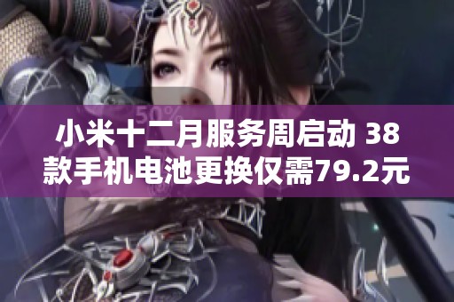 小米十二月服务周启动 38款手机电池更换仅需79.2元起